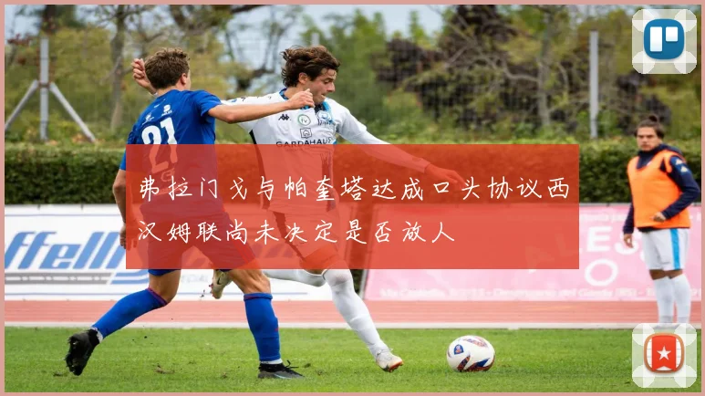 弗拉门戈与帕奎塔达成口头协议西汉姆联尚未决定是否放人