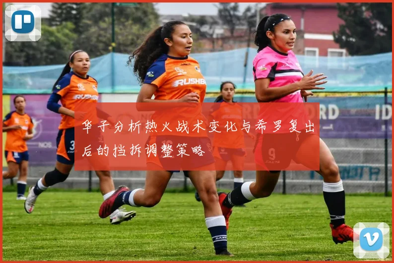 华子分析热火战术变化与希罗复出后的挡拆调整策略